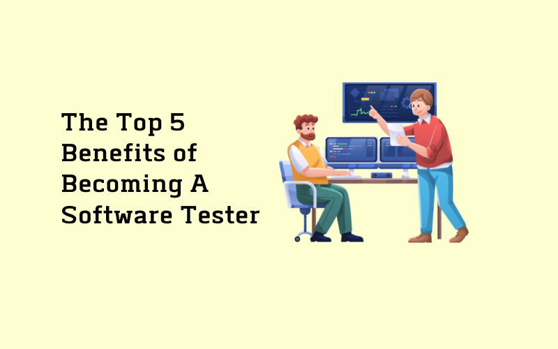 The Top 5 Benefits of Becoming a Software Tester