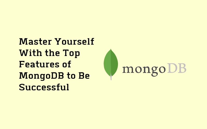 Master Yourself with The Top Features of MongoDB to Be Successful
